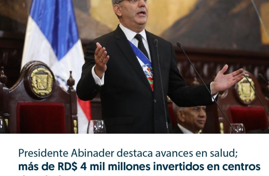 Presidente Abinader destaca avances en salud; más de RD$ 4 mil millones invertidos en centros de salud